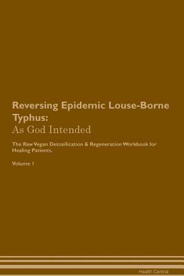 [5157a] *R.e.a.d@ *O.n.l.i.n.e~ Reversing Epidemic Louse-Borne Typhus: As God Intended The Raw Vegan Plant-Based Detoxification & Regeneration Workbook for Healing Patients. Volume 1 - Health Central #ePub!