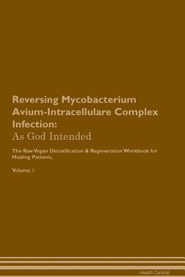 3c8c2] #D.o.w.n.l.o.a.d^ Reversing Mycobacterium Avium-Intracellulare Complex Infection: As God Intended The Raw Vegan Plant-Based Detoxification & Regeneration Workbook for Healing Patients. Volume 1 - Health Central @PDF!