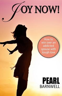 4b131] ~D.o.w.n.l.o.a.d! Joy Now: How to Win Over an Addicted Spouse with Tough Love - Pearl Barnwell !PDF@