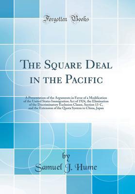 [b469b] ~R.e.a.d~ The Square Deal in the Pacific: A Presentation of the Arguments in Favor of a Modification of the United States Immigration Act of 1924, the Elimination of the Discriminatory Exclusion Clause, Section 13-C, and the Extension of the Quota System to China - Samuel J Hume ^ePub#