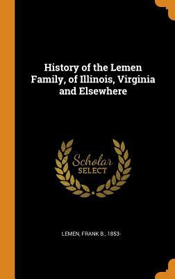 [8ed6c] ~Read# %Online! History of the Lemen Family, of Illinois, Virginia and Elsewhere - Frank B 1853- Lemen %ePub*