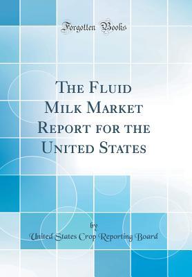 [31b20] #R.e.a.d% @O.n.l.i.n.e* The Fluid Milk Market Report for the United States (Classic Reprint) - United States Crop Reporting Board @e.P.u.b@