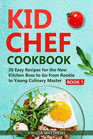 [1d37c] !R.e.a.d@ KID CHEF COOKBOOK: 30 Easy Recipes for the New Kitchen Boss to Go from Rookie to Young Culinary Master: Book 1 - Angela Matthews #PDF#