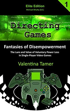 541c2] @D.o.w.n.l.o.a.d# Directing Games: Fantasies of Disempowerment: The Lure and Value of Voluntary Power Loss in Single-Player Video Games (Directing Games: Elite Edition Book 1) - Valentina Tamer @e.P.u.b^