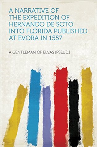 a7eaa] @D.o.w.n.l.o.a.d! A Narrative of the expedition of Hernando de Soto into Florida published at Evora in 1557 - A Gentleman of Elvas [pseud.] *PDF^