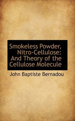 cb086] !D.o.w.n.l.o.a.d# Smokeless Powder, Nitro-Cellulose: And Theory of the Cellulose Molecule - John Baptiste Bernadou ~ePub~