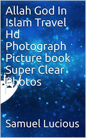 [da8e7] @Read! Allah God In Islam Travel Hd Photograph Picture book Super Clear Photos - Samuel Lucious *PDF#