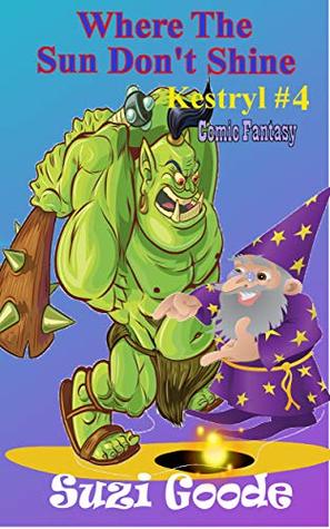 [27114] !Download% Where The Sun Don't Shine: Comic Fantasy (Kestryl #4): Ogres, Wizards, Princesses, Kings and Comedy! - Suzi Goode #PDF!