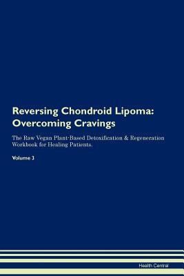 [072a1] ^Download* Reversing Chondroid Lipoma: Overcoming Cravings The Raw Vegan Plant-Based Detoxification & Regeneration Workbook for Healing Patients. Volume 3 - Health Central ^e.P.u.b^