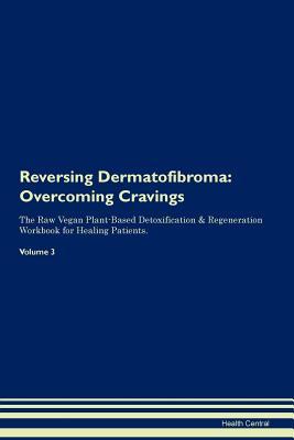 [27dcb] *Read! ~Online^ Reversing Dermatofibroma: Overcoming Cravings The Raw Vegan Plant-Based Detoxification & Regeneration Workbook for Healing Patients. Volume 3 - Health Central %P.D.F^