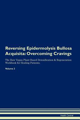 [5e87a] *Read* @Online^ Reversing Epidermolysis Bullosa Acquisita: Overcoming Cravings The Raw Vegan Plant-Based Detoxification & Regeneration Workbook for Healing Patients. Volume 3 - Health Central %ePub~