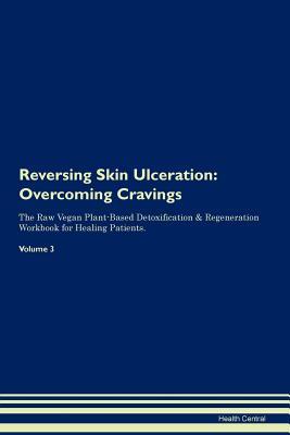 [2ec00] ^Download# Reversing Skin Ulceration: Overcoming Cravings The Raw Vegan Plant-Based Detoxification & Regeneration Workbook for Healing Patients. Volume 3 - Health Central !PDF^