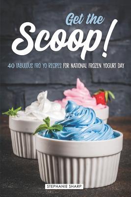 [e56e5] #Read! Get the Scoop!: 40 Fabulous Fro Yo Recipes for National Frozen Yogurt Day - Stephanie Sharp %PDF#