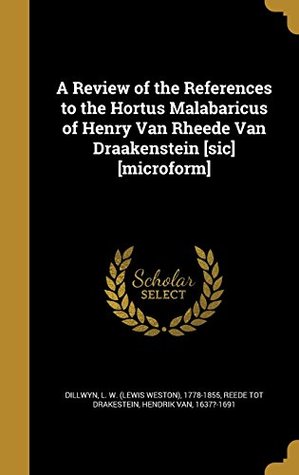 [ec44a] *R.e.a.d% ~O.n.l.i.n.e^ A Review of the References to the Hortus Malabaricus of Henry Van Rheede Van Draakenstein [sic] [microform] - L W 1778-1855 Dillwyn %P.D.F#