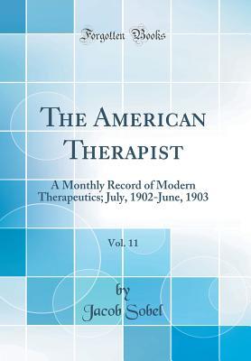 [c2e37] *R.e.a.d! @O.n.l.i.n.e~ The American Therapist, Vol. 11: A Monthly Record of Modern Therapeutics; July, 1902-June, 1903 (Classic Reprint) - Jacob Sobel @ePub%