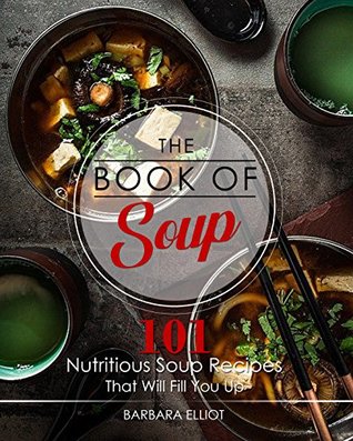 [2192c] ^R.e.a.d# Soup Recipes: The Book of Soup: 101 Nutritious Soup Recipes That Will Fill You Up (healthy soup recipes, gazpacho recipes, minestrone soup recipe 1) - Barbara Elliot @P.D.F#