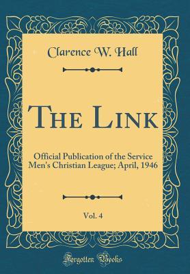 [3c1f5] #Download! The Link, Vol. 4: Official Publication of the Service Men's Christian League; April, 1946 (Classic Reprint) - Clarence W Hall !e.P.u.b~