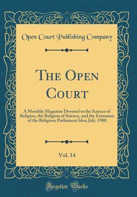 [7dda9] #Read^ The Open Court, Vol. 14: A Monthly Magazine Devoted to the Science of Religion, the Religion of Science, and the Extension of the Religious Parliament Idea; July, 1900 (Classic Reprint) - Open Court Publishing Company %P.D.F%