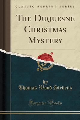 [529dd] !F.u.l.l.% ~D.o.w.n.l.o.a.d% The Duquesne Christmas Mystery (Classic Reprint) - Thomas Wood Stevens *PDF!