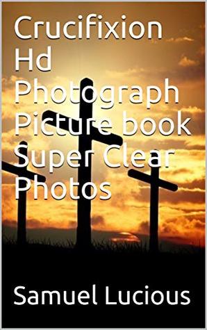 [441cc] ^Full# #Download~ Crucifixion Hd Photograph Picture book Super Clear Photos - Samuel Lucious *ePub^