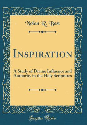 [0e0d6] *Full* #Download# Inspiration: A Study of Divine Influence and Authority in the Holy Scriptures (Classic Reprint) - Nolan R Best ~ePub%