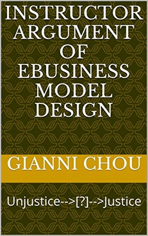 [c2217] ~Read* Instructor Argument of eBusiness Model Design: Unjustice--[?]--Justice - Gianni Chou ~ePub#