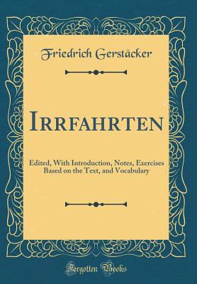 [4d134] !Download@ Irrfahrten: Edited, with Introduction, Notes, Exercises Based on the Text, and Vocabulary (Classic Reprint) - Friedrich Gerstäcker #PDF#