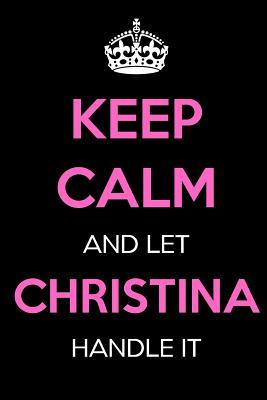 6d80c] #D.o.w.n.l.o.a.d# Keep Calm and Let Christina Handle It: Keep Calm Name Journal Notebooks as Birthday, Anniversary, Christmas, Graduation Gifts for Girls and Women -  %e.P.u.b#