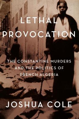 [2f4f3] ~Download* Lethal Provocation: The Constantine Murders and the Politics of French Algeria - Joshua Cole ~ePub^