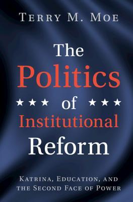 [c6996] ^Read* *Online~ The Politics of Institutional Reform: Katrina, Education, and the Second Face of Power - Terry Moe ~ePub!