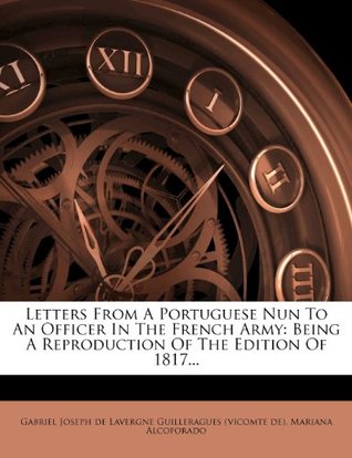 [4cce2] @R.e.a.d^ Letters From A Portuguese Nun To An Officer In The French Army: Being A Reproduction Of The Edition Of 1817 - Mariana Alcoforado !PDF~