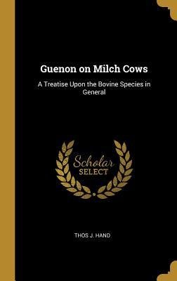 [0550b] #F.u.l.l.% @D.o.w.n.l.o.a.d~ Guenon on Milch Cows: A Treatise Upon the Bovine Species in General - Thos J. Hand #PDF~