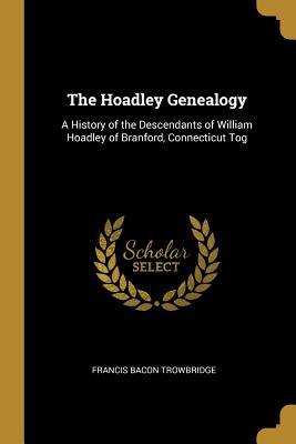 [f7d48] *Read@ %Online# The Hoadley Genealogy: A History of the Descendants of William Hoadley of Branford, Connecticut Tog - Francis Bacon Trowbridge !e.P.u.b~