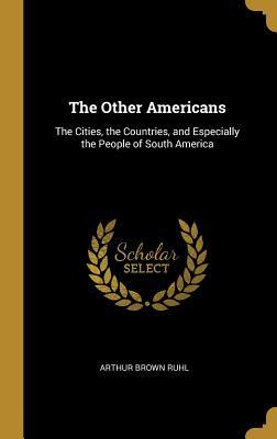 [0e6d4] !Read# *Online! The Other Americans: The Cities, the Countries, and Especially the People of South America - Arthur Brown Ruhl @ePub#