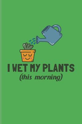 [d698d] ^Read@ @Online* I Wet My Plants (This Morning): Funny Gardening Pun Journal for Floriculture, Horticulture, Landscaping, Zen Garden & Organic Botany Fans - 6x9 - 100 Blank Lined Pages - Yeoys Gardening @PDF~