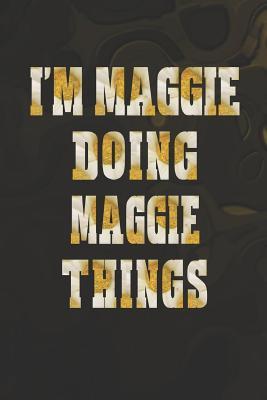 20cd7] ~D.o.w.n.l.o.a.d! I'm Maggie Doing Maggie Things: First Name Funny Sayings Personalized Customized Names Women Girl Mother's Day Gift Notebook Journal -  ~PDF!