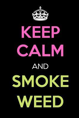 cf5ba] ^D.o.w.n.l.o.a.d~ Keep Calm and Smoke Weed: Keep Calm Journal Notebooks as Birthday, Anniversary, Christmas, Graduation Gifts for Girls and Women -  %PDF~