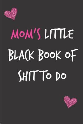 [9ab11] ^Full^ *Download! Mom's Little Black Book of Shit to Do: Mother's Notebook from Child Son Daughter Relative- Funny Gag Cheeky Joke Birthday Journal for Mommy (Mum), Sarcastic Rude Blank Book, Anniversary Banter Occasions Greeting (Unique Gift Alternative to Card) -  #P.D.F%