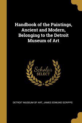 425c7] ~D.o.w.n.l.o.a.d~ Handbook of the Paintings, Ancient and Modern, Belonging to the Detroit Museum of Art - James Edmund Scripps Det Museum of Art #e.P.u.b!