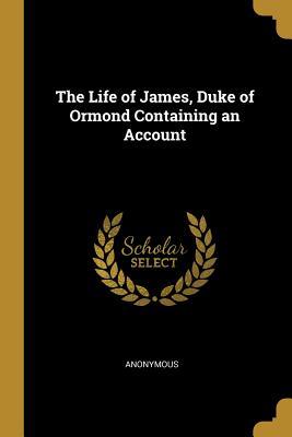 32acc] ~D.o.w.n.l.o.a.d~ The Life of James, Duke of Ormond Containing an Account - Anonymous %PDF^