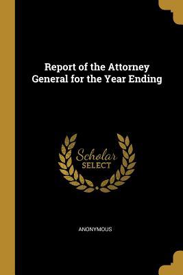 16ba8] %D.o.w.n.l.o.a.d! Report of the Attorney General for the Year Ending - Anonymous %ePub~