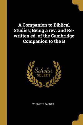 [813e0] %R.e.a.d* ^O.n.l.i.n.e@ A Companion to Biblical Studies; Being a Rev. and Re-Written Ed. of the Cambridge Companion to the B - W Emery Barnes *P.D.F!