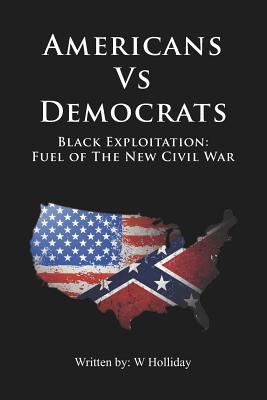 [7b136] !F.u.l.l.! @D.o.w.n.l.o.a.d@ Americans Vs Democrats Black Exploitation: Fuel of the New Civil War - W Holliday @PDF~