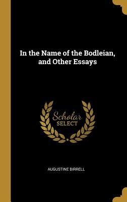 [f8512] ^F.u.l.l.~ ^D.o.w.n.l.o.a.d@ In the Name of the Bodleian, and Other Essays - Augustine Birrell #ePub~