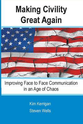 [f89b4] *R.e.a.d^ Making Civility Great Again: Improving Face to Face Communication in an Age of Chaos - Steven Wells #P.D.F!