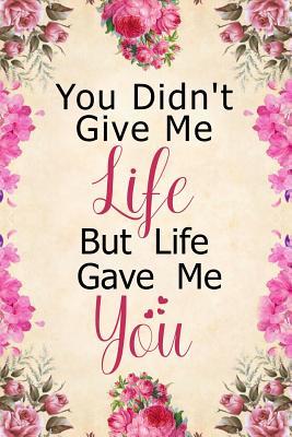 [e9c8f] !R.e.a.d! You Didn't Give Me Life But Life Gave Me You: Notebook to Write in for Mother's Day, Mother's Day Notebook, Gift for Adoptive Mother, Adoption Gifts, Stepmother Gifts -  ^PDF#