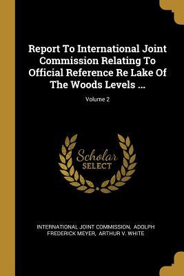 [6d2d1] ^Full! *Download* Report to International Joint Commission Relating to Official Reference Re Lake of the Woods Levels ; Volume 2 - International Joint Commission ^e.P.u.b*