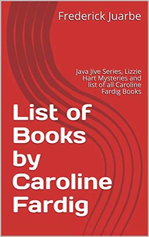 [bd17b] ^Full^ %Download~ List of Books by Caroline Fardig: Java Jive Series, Lizzie Hart Mysteries and list of all Caroline Fardig Books - Frederick Juarbe !P.D.F~