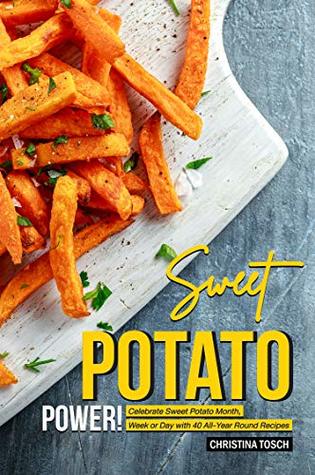 [a70ad] @R.e.a.d* Sweet Potato Power!: Celebrate Sweet Potato Month, Week or Day with 40 All-Year Round Recipes - Christina Tosch !ePub@