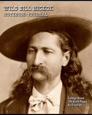 [a1032] #Read% !Online* Wild Bill Hickok - Notebook-Journal: College Ruled - 100 Blank Pages - 8x10 Inches - Buckskin Creek Journals *P.D.F@